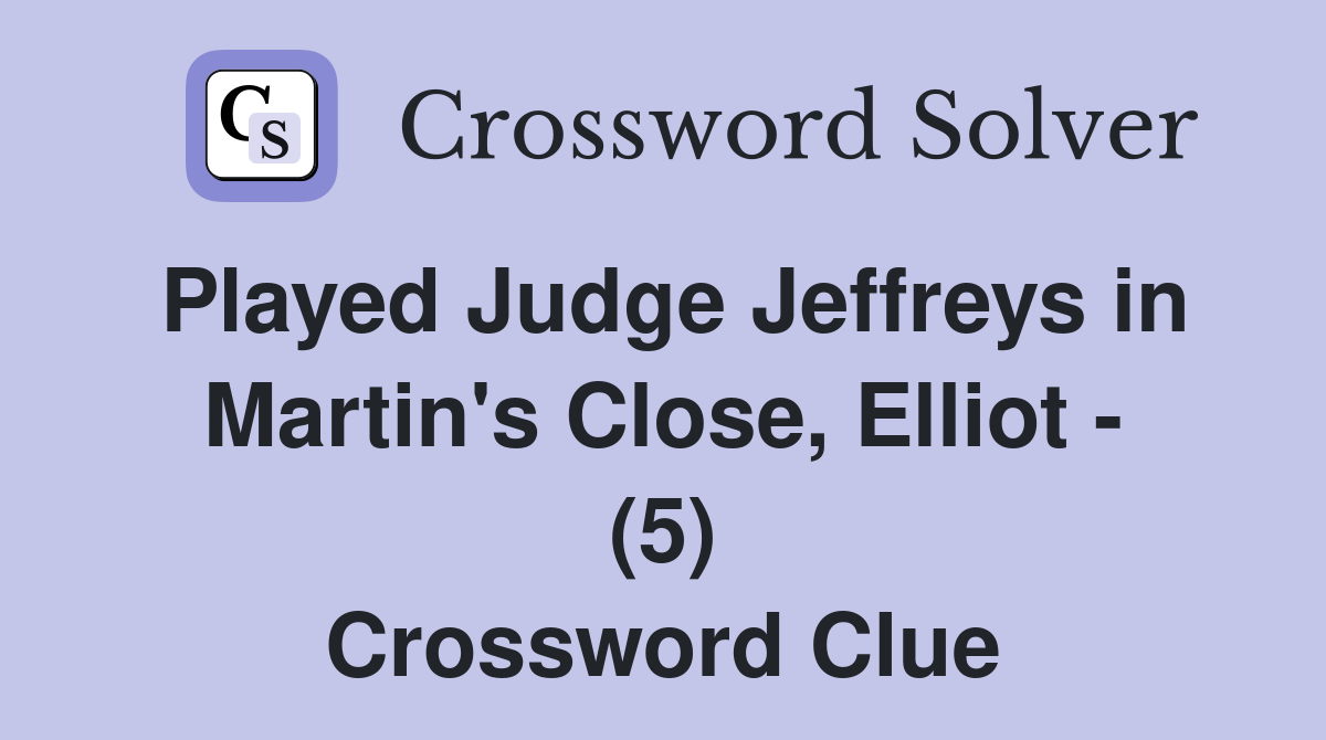 Played Judge Jeffreys in Martin's Close, Elliot - (5) Crossword Clue