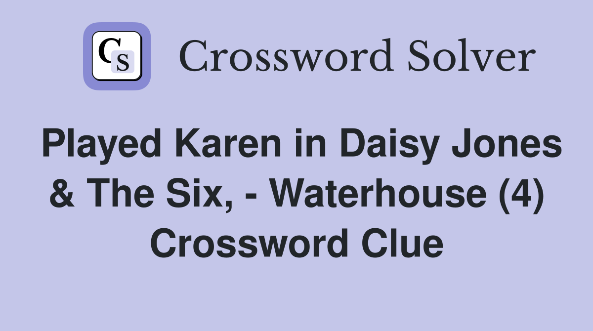 Played Karen in Daisy Jones & The Six, - Waterhouse (4) Crossword Clue