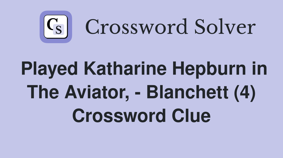 Played Katharine Hepburn in The Aviator, - Blanchett (4) Crossword Clue