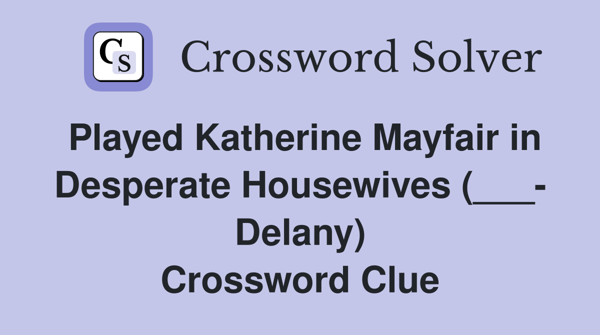 Played Katherine Mayfair in Desperate Housewives (___- Delany) Crossword Clue