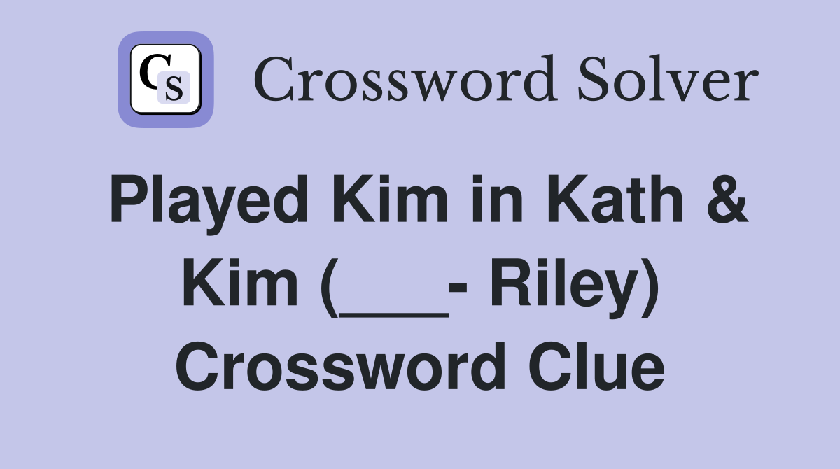 Played Kim in Kath & Kim (___- Riley) Crossword Clue