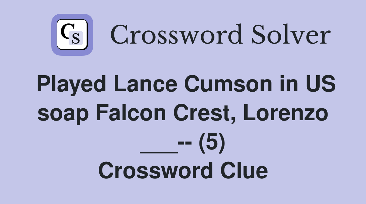 Played Lance Cumson in US soap Falcon Crest, Lorenzo ___-- (5) Crossword Clue
