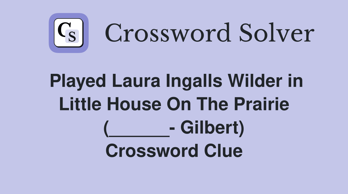Played Laura Ingalls Wilder in Little House On The Prairie (______- Gilbert) Crossword Clue