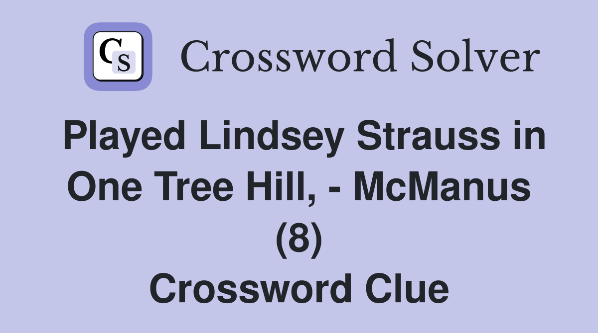 Played Lindsey Strauss in One Tree Hill, - McManus (8) Crossword Clue