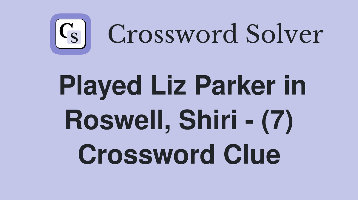 Played Liz Parker in Roswell, Shiri - (7) Crossword Clue