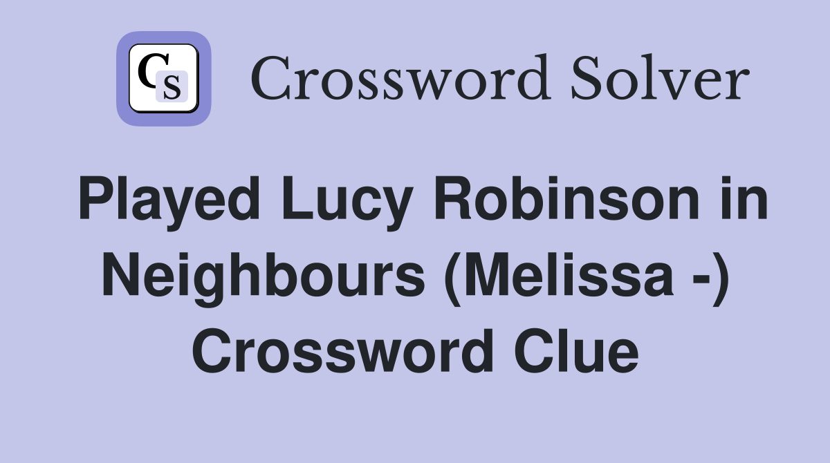 Played Lucy Robinson in Neighbours (Melissa -) Crossword Clue