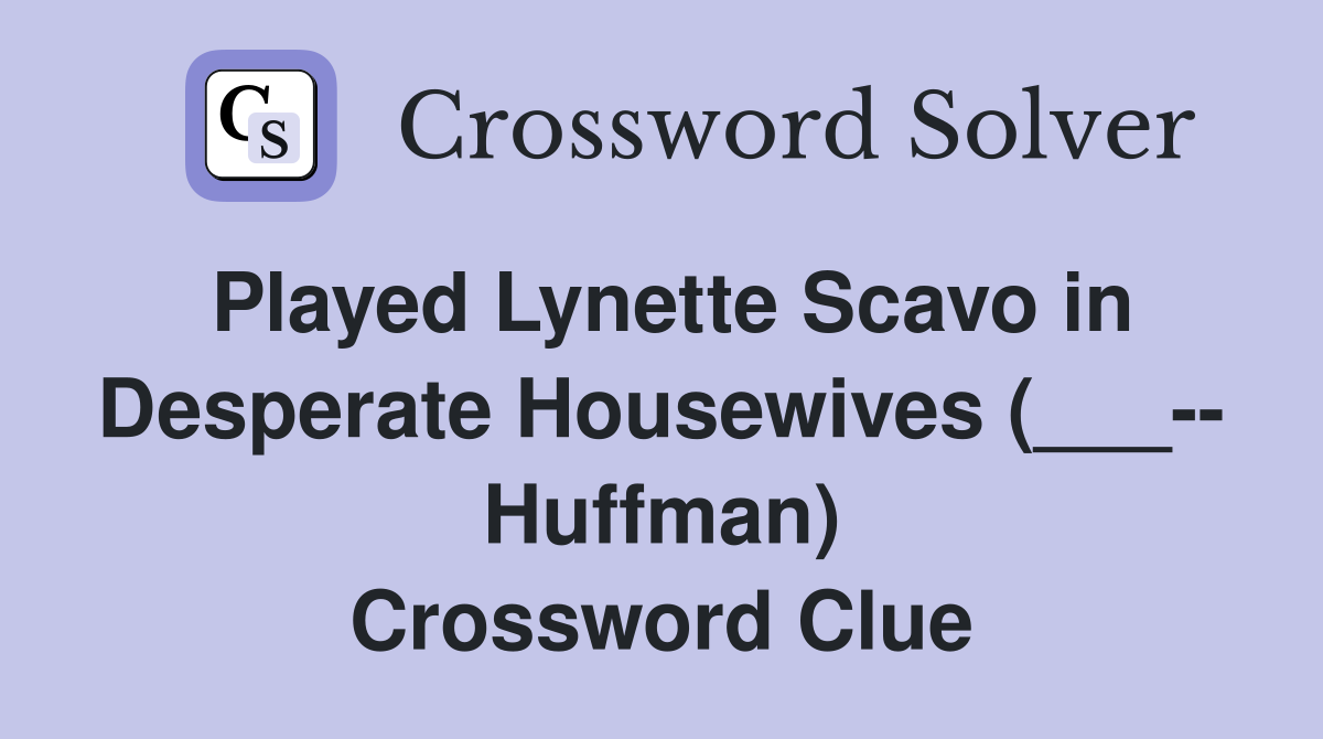 Played Lynette Scavo in Desperate Housewives (___-- Huffman) Crossword Clue
