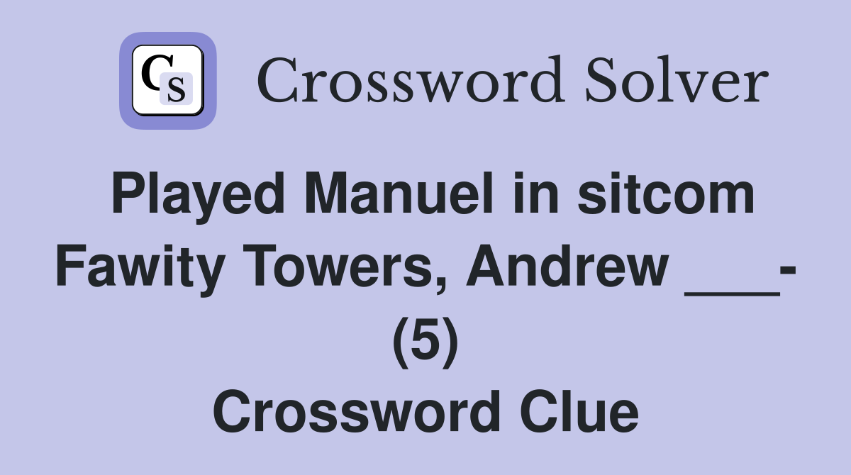 Played Manuel in sitcom Fawity Towers, Andrew ___- (5) Crossword Clue