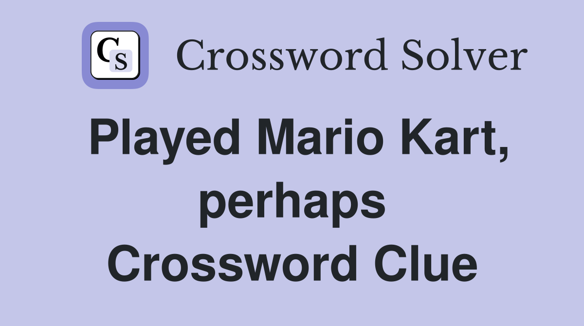 Played Mario Kart, perhaps Crossword Clue