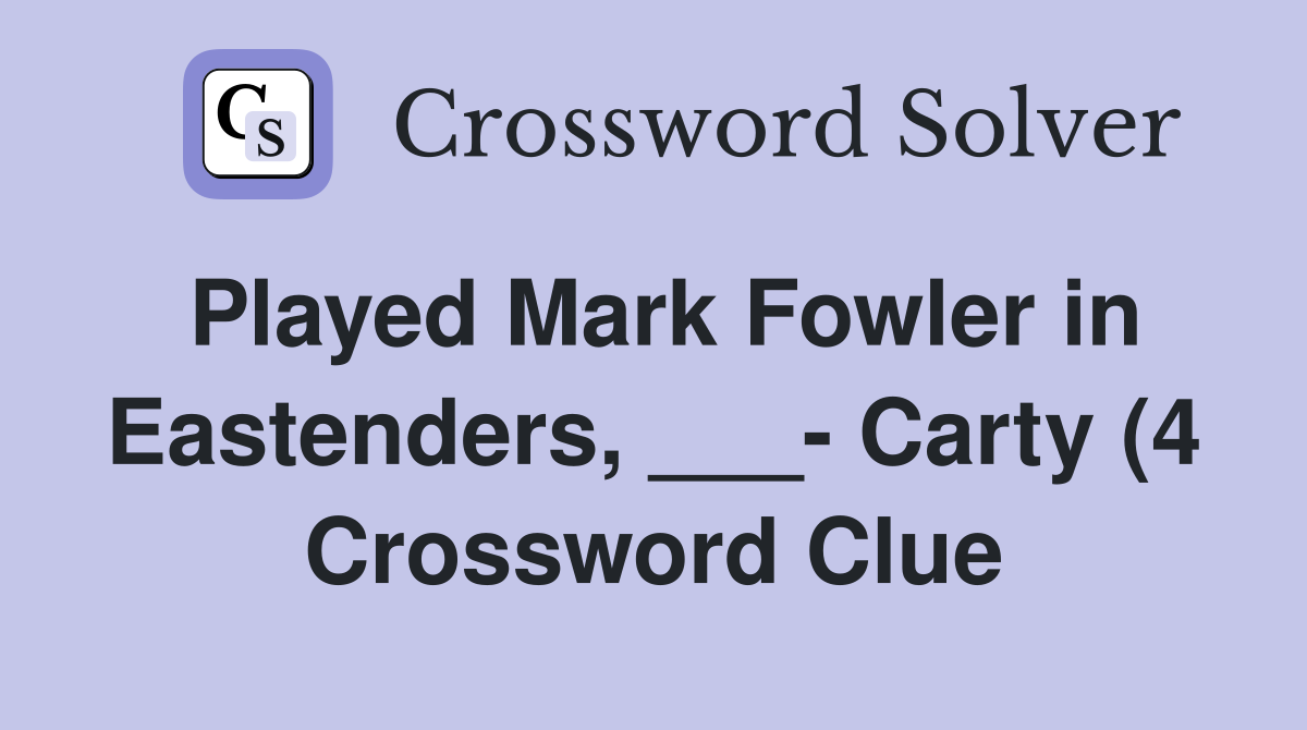 Played Mark Fowler in Eastenders Carty (4) Crossword Clue Played Mark Fowler in Eastenders Carty (4) Crossword Clue