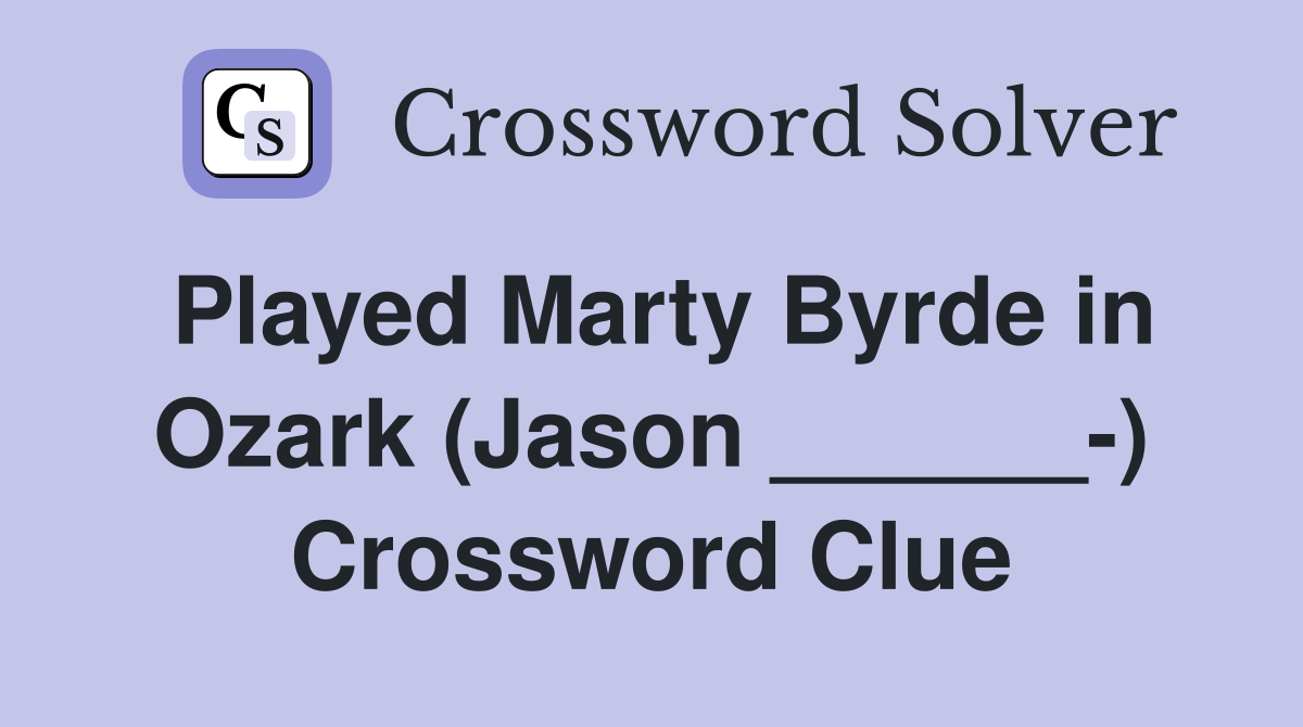 Played Marty Byrde in Ozark (Jason ______-) Crossword Clue