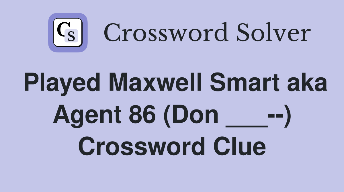 Played Maxwell Smart aka Agent 86 (Don ___--) Crossword Clue