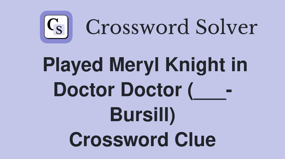 Played Meryl Knight in Doctor Doctor (___- Bursill) Crossword Clue