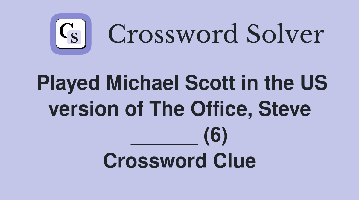 Played Michael Scott in the US version of The Office, Steve ______ (6) Crossword Clue
