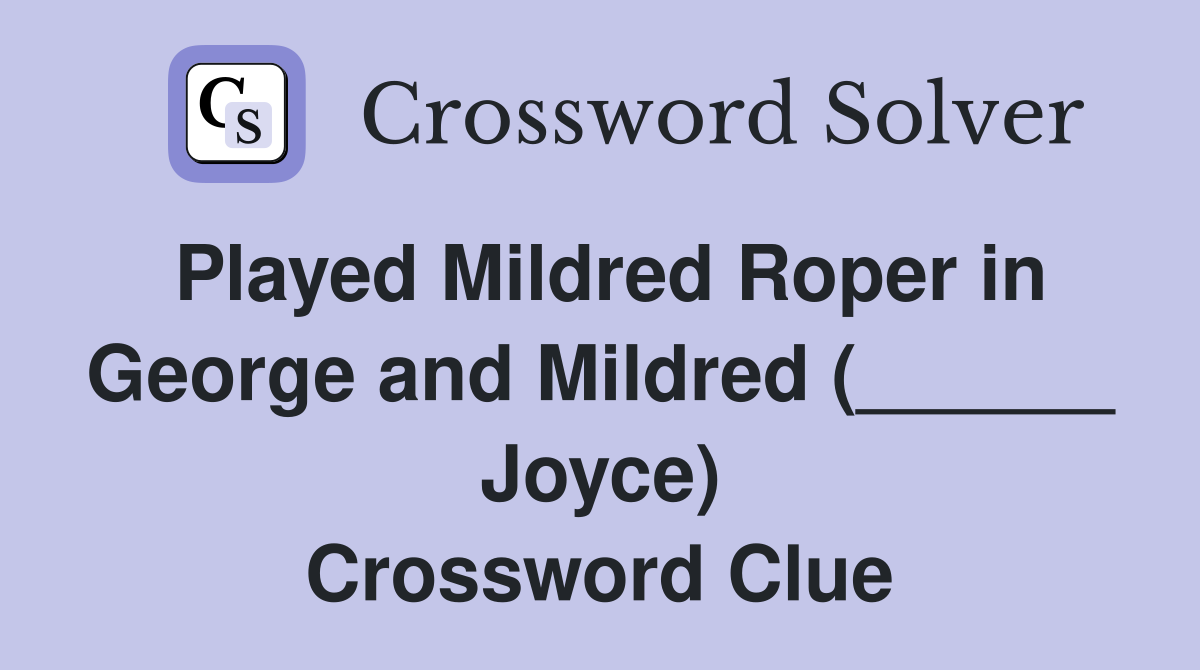 Played Mildred Roper in George and Mildred (______ Joyce) Crossword Clue