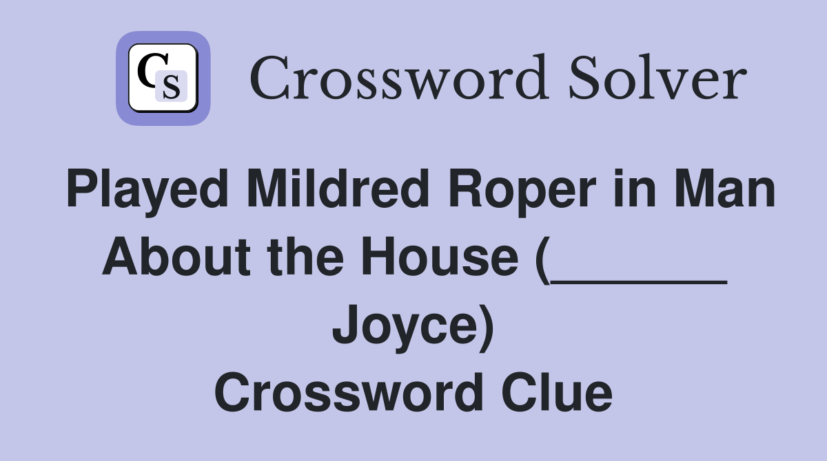 Played Mildred Roper in Man About the House (______ Joyce) Crossword Clue