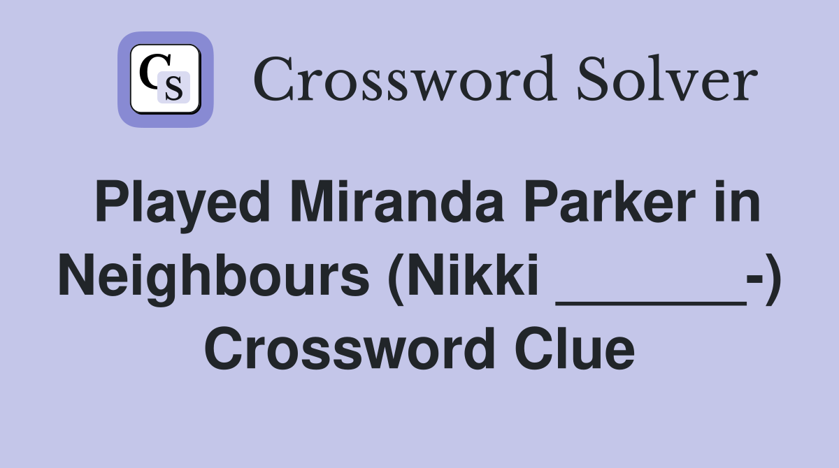Played Miranda Parker in Neighbours (Nikki ______-) Crossword Clue