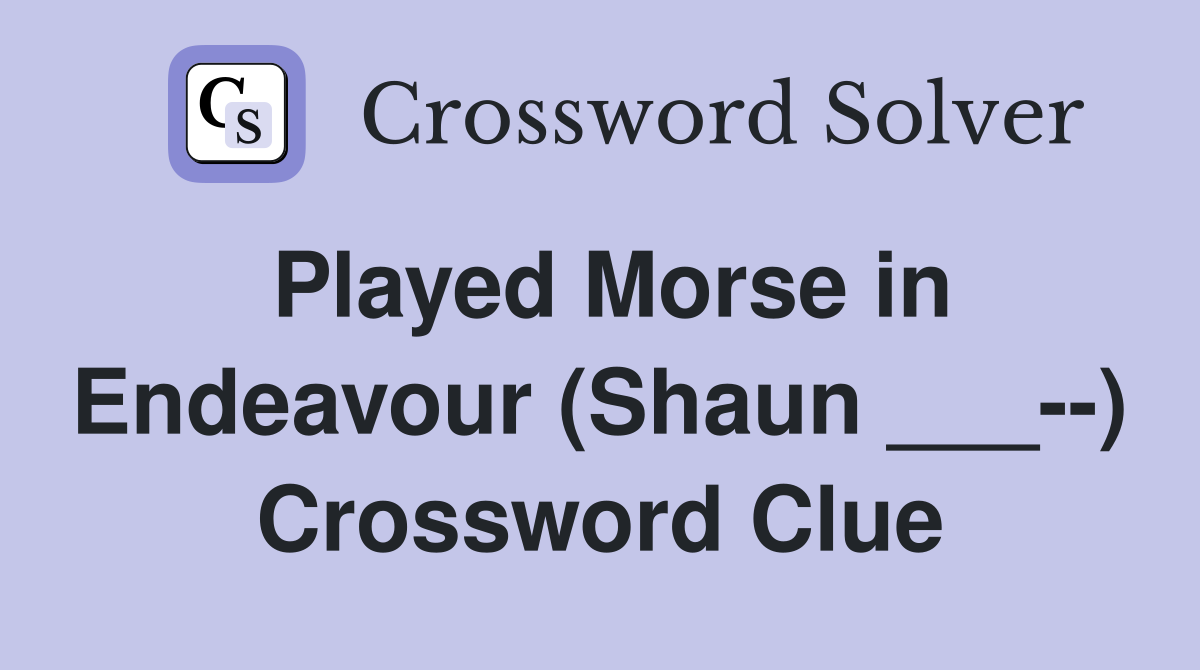 Played Morse in Endeavour (Shaun ___--) Crossword Clue