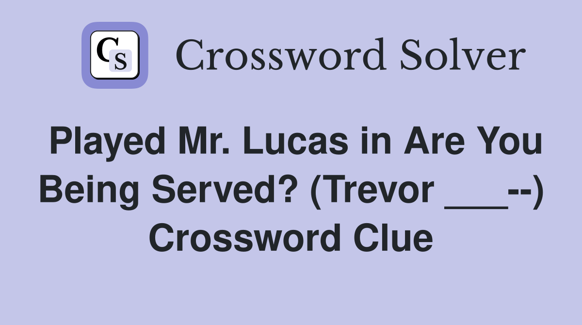 Played Mr. Lucas in Are You Being Served? (Trevor ___--) Crossword Clue