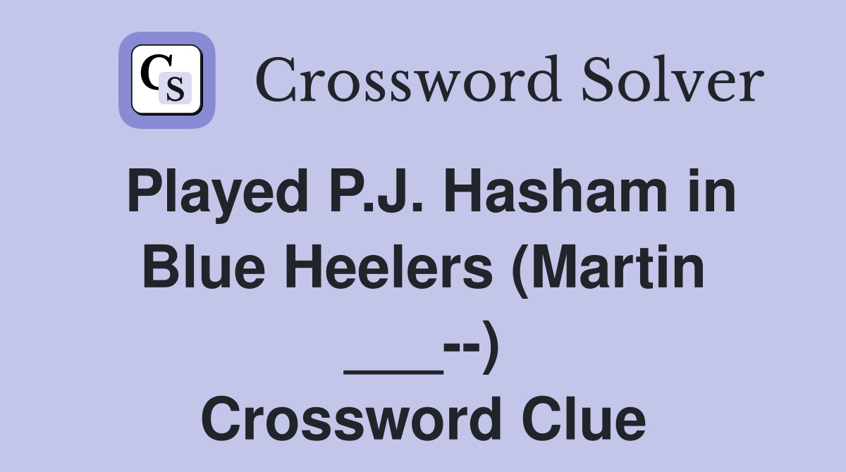 Played P.J. Hasham in Blue Heelers (Martin ___--) Crossword Clue
