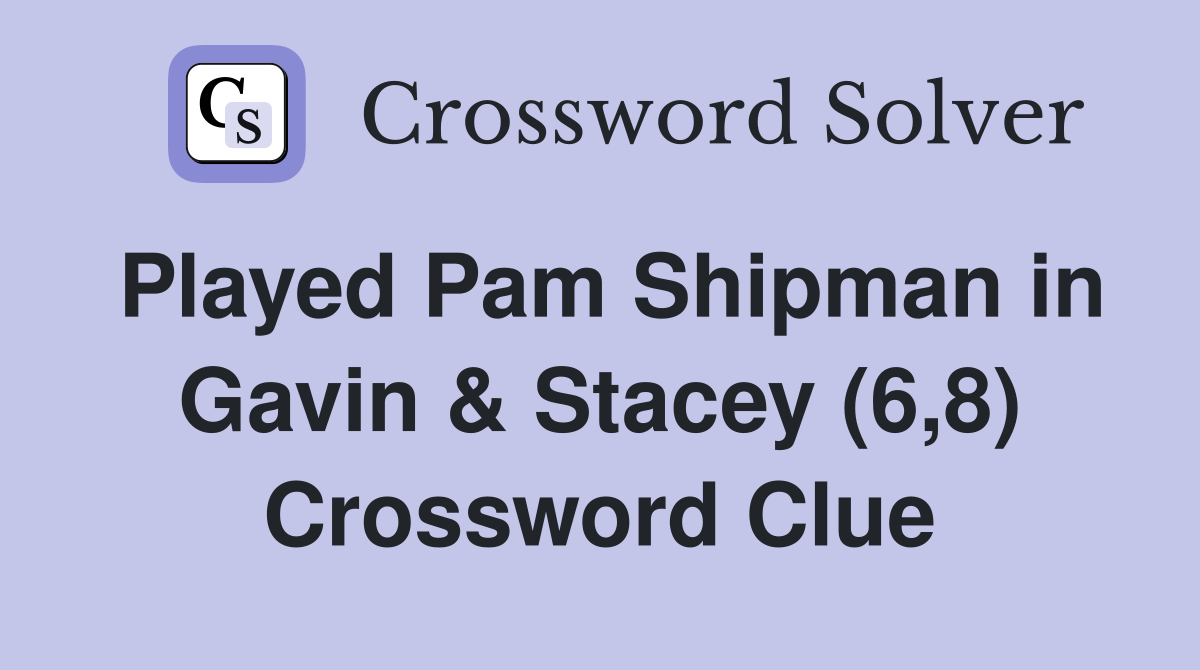 Played Pam Shipman in Gavin & Stacey (6,8) Crossword Clue