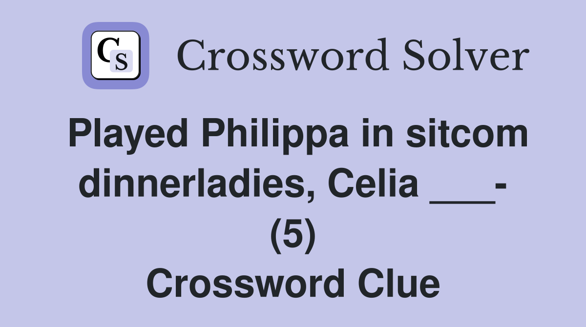 Played Philippa in sitcom dinnerladies, Celia ___- (5) Crossword Clue