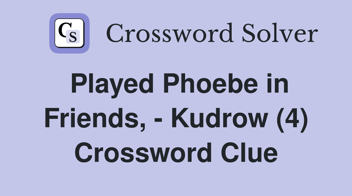 Played Phoebe in Friends, - Kudrow (4) Crossword Clue