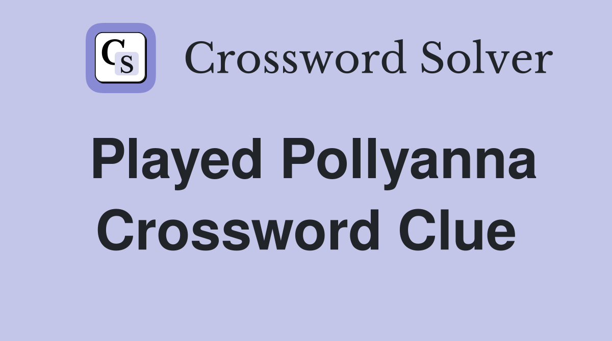 Played Pollyanna Crossword Clue
