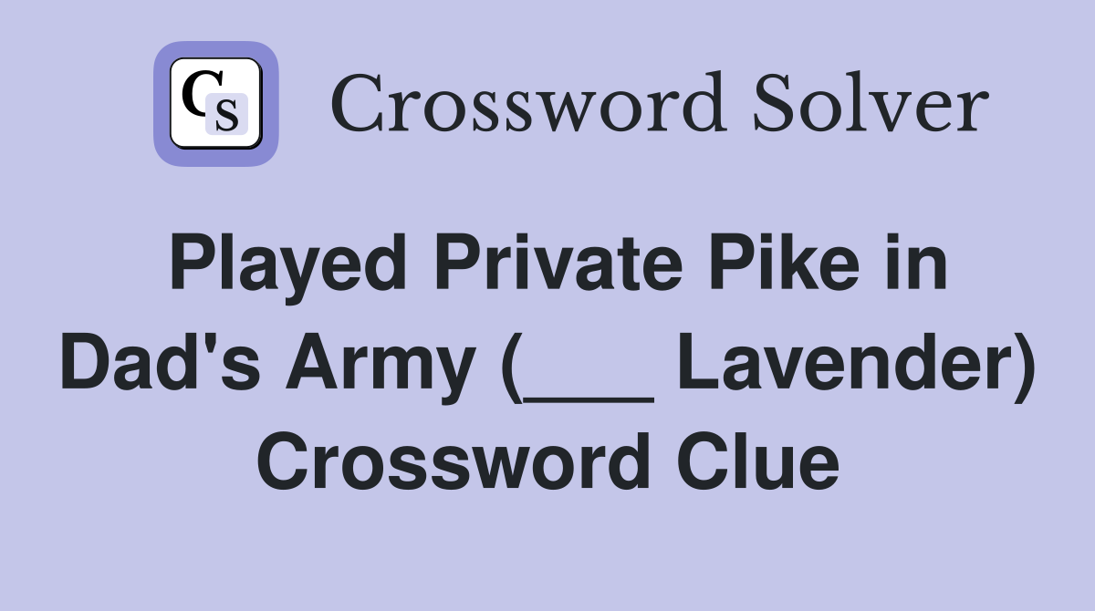 Played Private Pike in Dad's Army (___ Lavender) Crossword Clue
