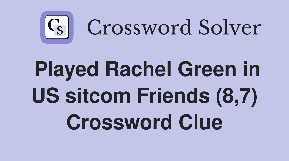 Played Rachel Green in US sitcom Friends (8,7) Crossword Clue