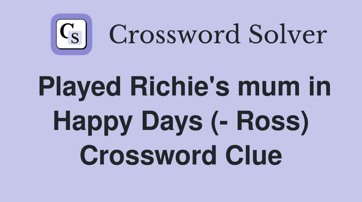Played Richie's mum in Happy Days (- Ross) Crossword Clue
