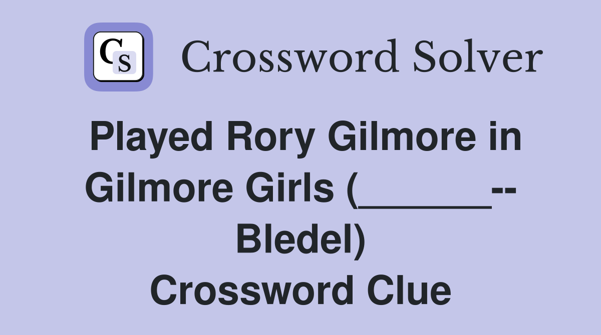 Played Rory Gilmore in Gilmore Girls (______-- Bledel) Crossword Clue