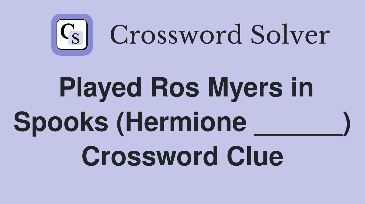 Played Ros Myers in Spooks (Hermione ______) Crossword Clue