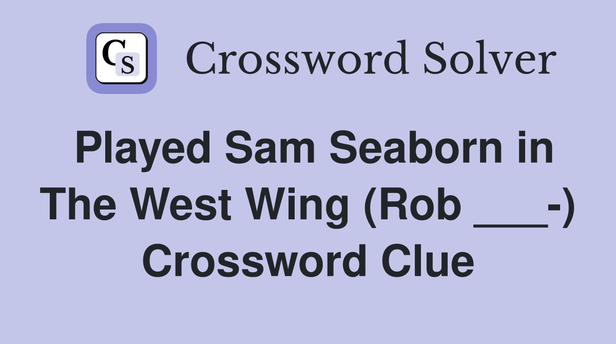 Played Sam Seaborn in The West Wing (Rob ___-) Crossword Clue
