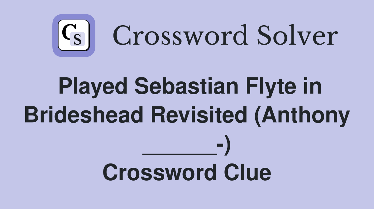 Played Sebastian Flyte in Brideshead Revisited (Anthony ______-) Crossword Clue