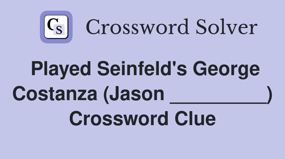 Played Seinfeld's George Costanza (Jason _________) Crossword Clue