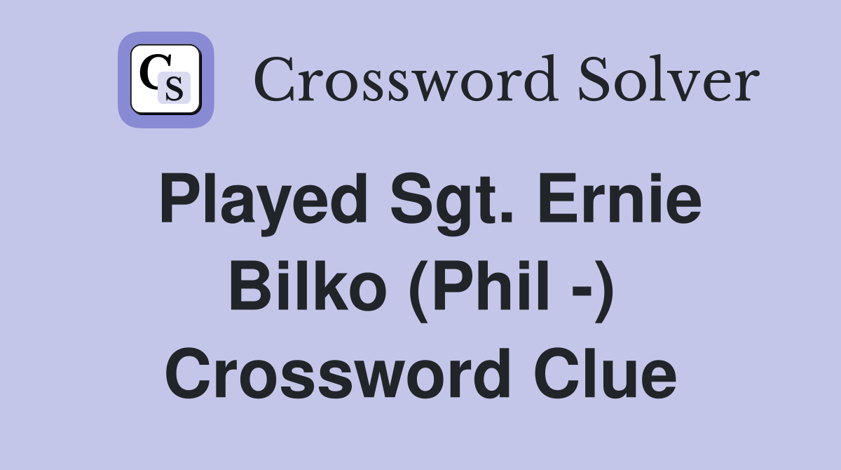 Played Sgt. Ernie Bilko (Phil -) Crossword Clue