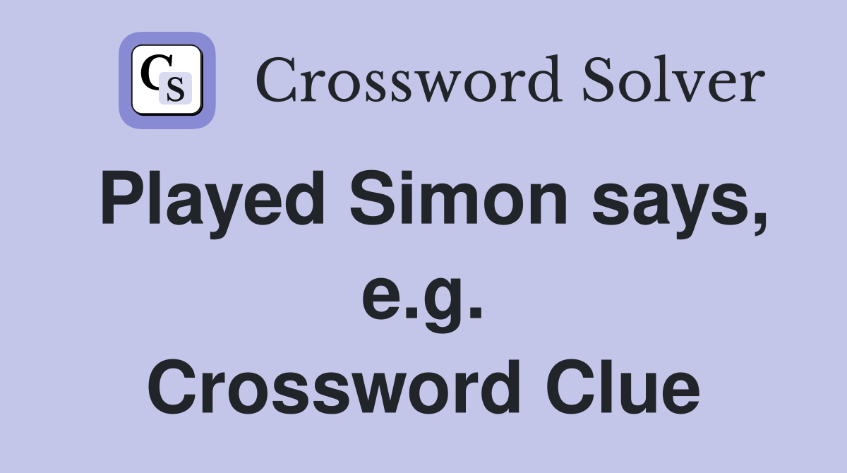Played Simon says, e.g. Crossword Clue