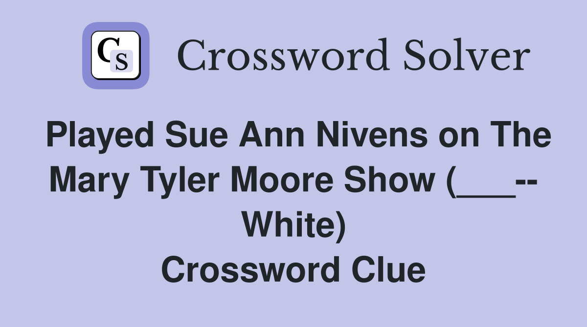 Played Sue Ann Nivens on The Mary Tyler Moore Show (___-- White) Crossword Clue