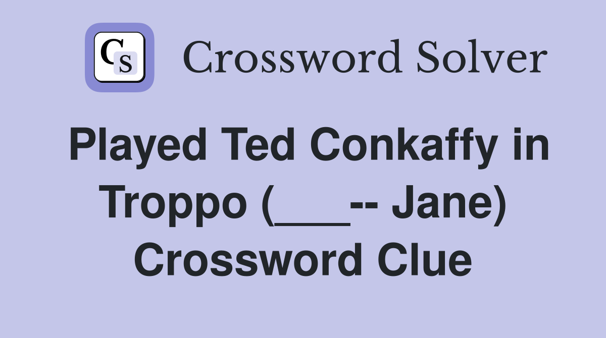 Played Ted Conkaffy in Troppo (___-- Jane) Crossword Clue