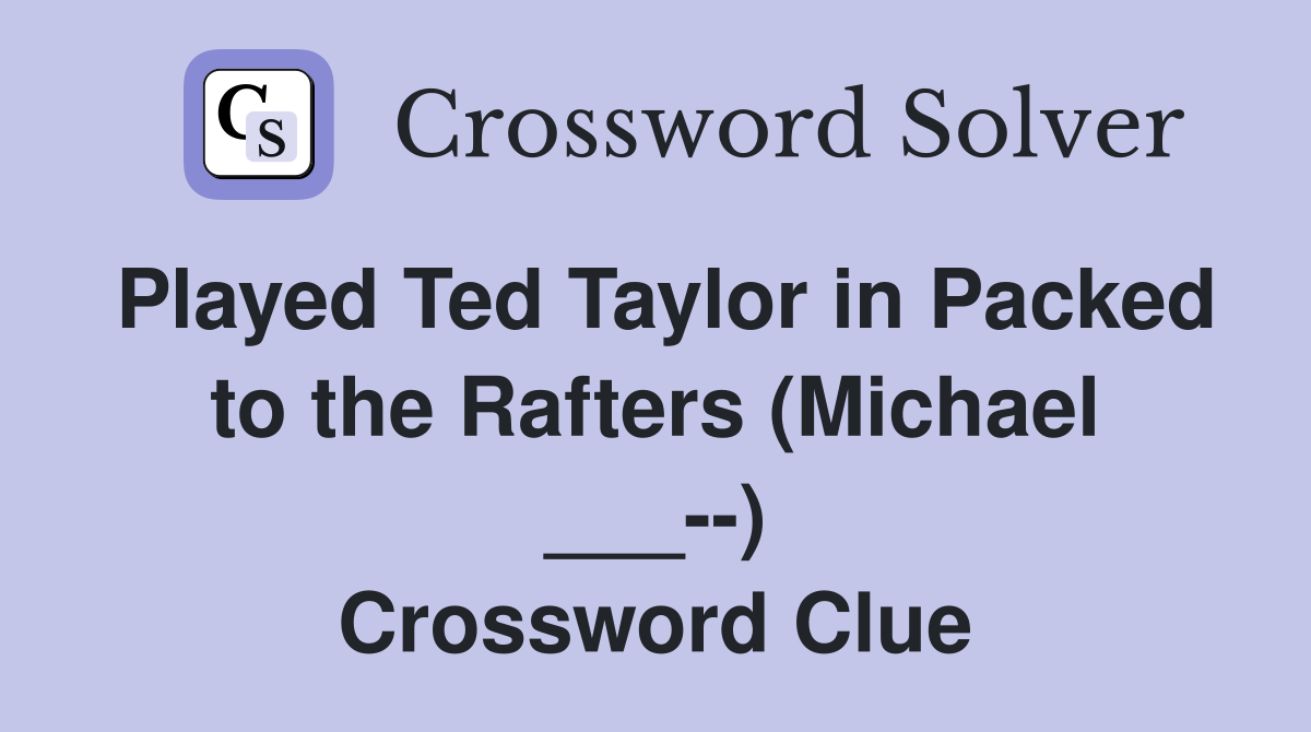 Played Ted Taylor in Packed to the Rafters (Michael ___--) Crossword Clue