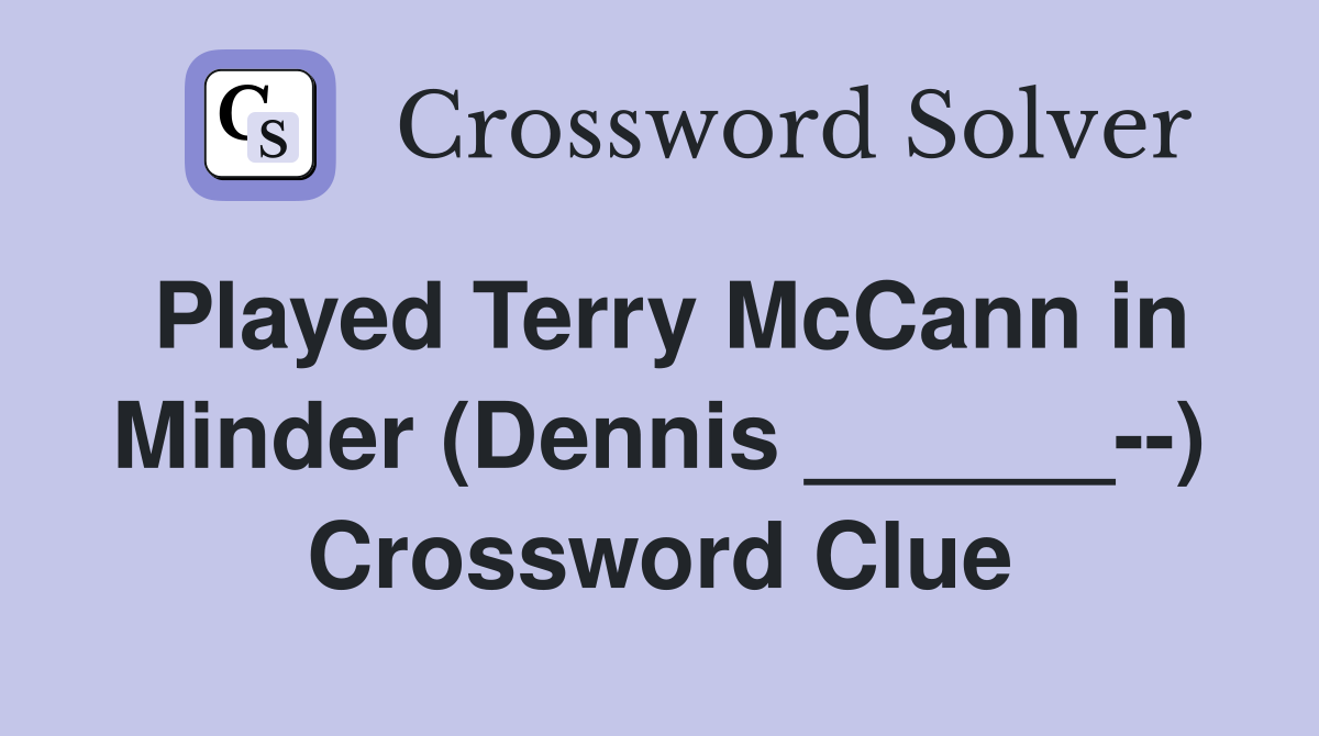 Played Terry McCann in Minder (Dennis ______--) Crossword Clue