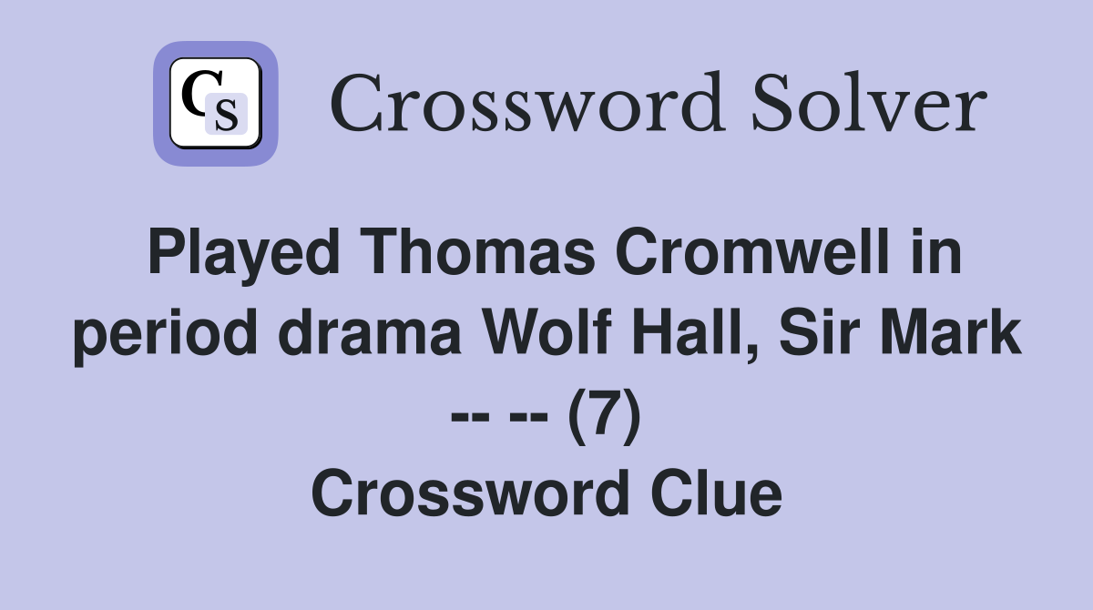 Played Thomas Cromwell in period drama Wolf Hall, Sir Mark -- -- (7) Crossword Clue