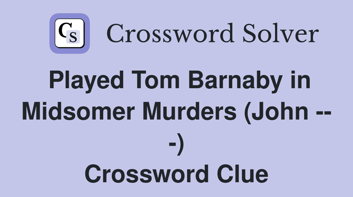 Played Tom Barnaby in Midsomer Murders (John -- -) Crossword Clue