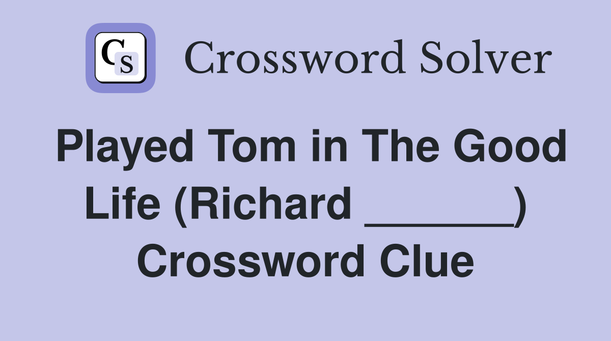 Played Tom in The Good Life (Richard ______) Crossword Clue