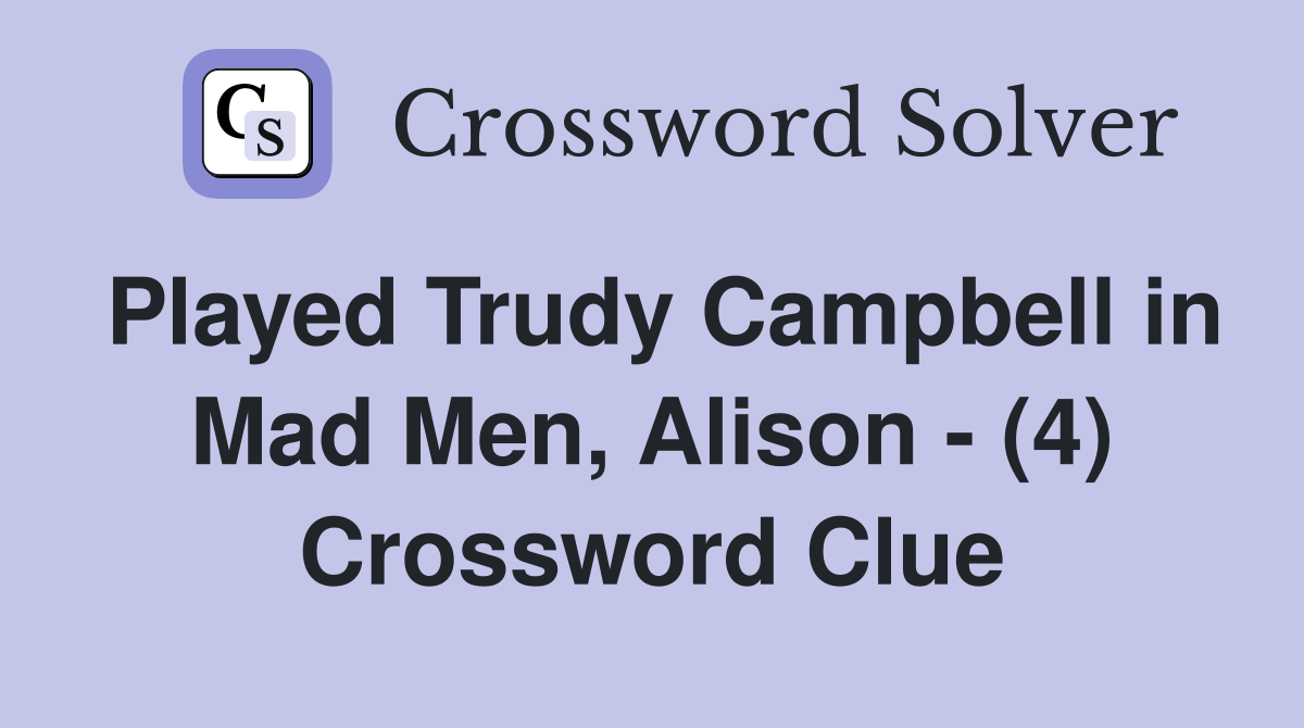 Played Trudy Campbell in Mad Men, Alison - (4) Crossword Clue