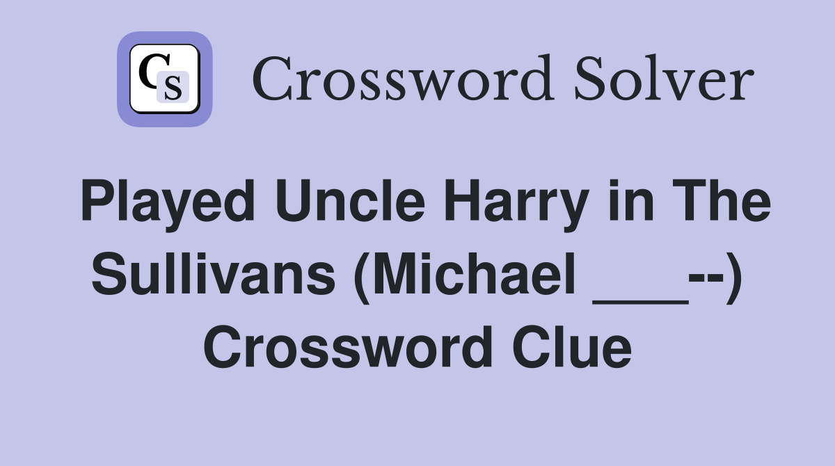 Played Uncle Harry in The Sullivans (Michael ___--) Crossword Clue
