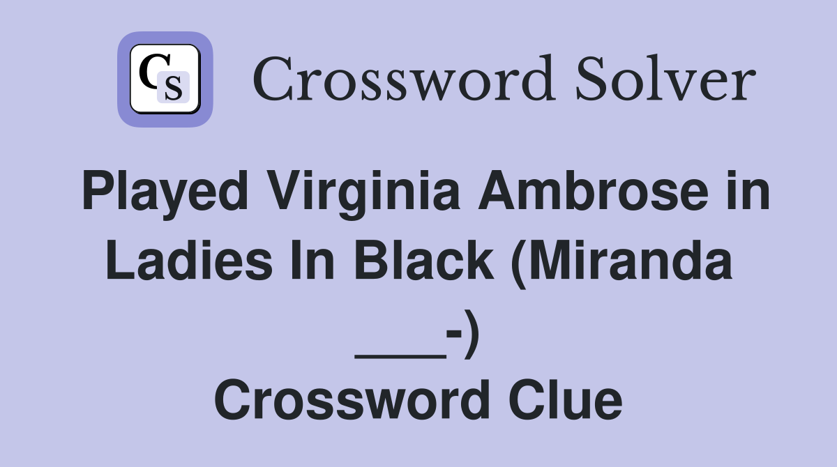 Played Virginia Ambrose in Ladies In Black (Miranda ___-) Crossword Clue