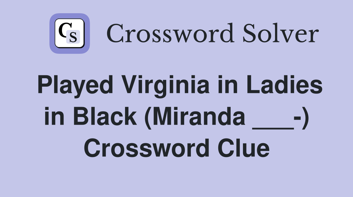 Played Virginia in Ladies in Black (Miranda ___-) Crossword Clue