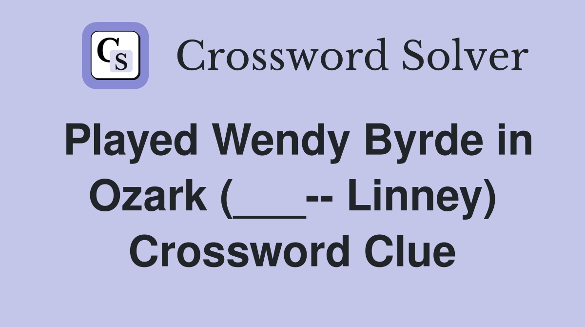 Played Wendy Byrde in Ozark (___-- Linney) Crossword Clue